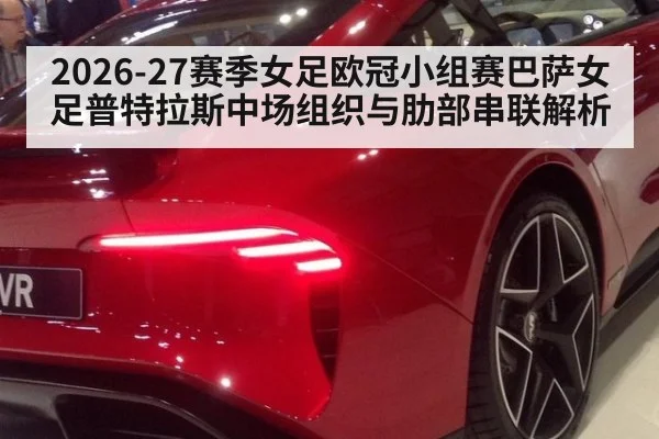 2026-27赛季女足欧冠小组赛巴萨女足普特拉斯中场组织与肋部串联解析
